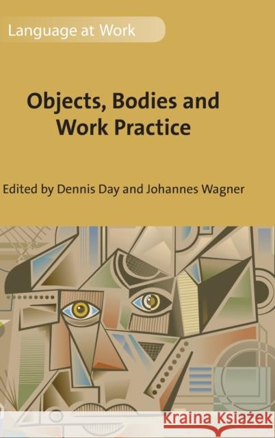 Objects, Bodies and Work Practice Dennis Day Johannes Wagner 9781788924528 Multilingual Matters Limited