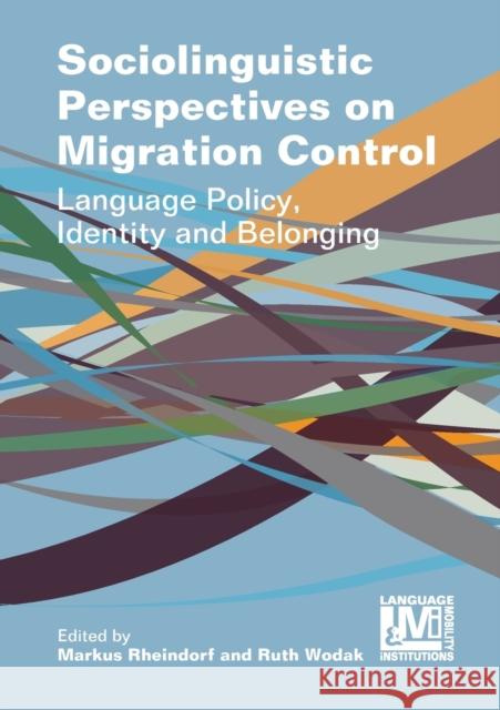 Sociolinguistic Perspectives on Migration Control: Language Policy, Identity and Belonging Markus Rheindorf Ruth Wodak 9781788924665
