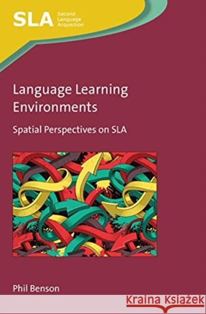 Language Learning Environments: Spatial Perspectives on Sla Phil Benson 9781788924900 Multilingual Matters Limited