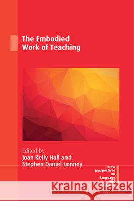 The Embodied Work of Teaching Joan Kelly Hall Stephen Daniel Looney 9781788925495