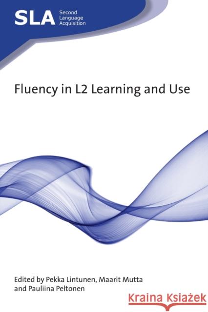 Fluency in L2 Learning and Use Pekka Lintunen Maarit Mutta Pauliina Peltonen 9781788926294 Multilingual Matters