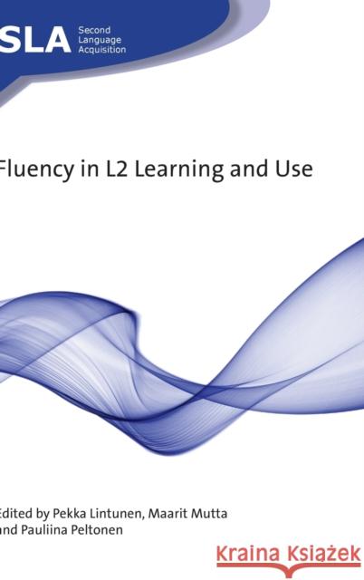 Fluency in L2 Learning and Use Pekka Lintunen Maarit Mutta Pauliina Peltonen 9781788926300 Multilingual Matters Limited