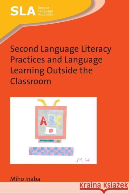 Second Language Literacy Practices and Language Learning Outside the Classroom Miho Inaba 9781788926348 Multilingual Matters Limited