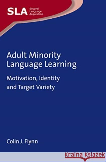 Adult Minority Language Learning: Motivation, Identity and Target Variety Colin J. Flynn 9781788926546 Multilingual Matters