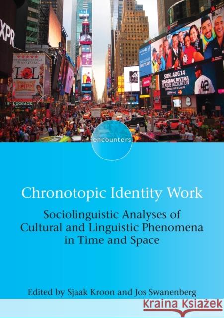 Chronotopic Identity Work: Sociolinguistic Analyses of Cultural and Linguistic Phenomena in Time and Space Sjaak Kroon Jos Swanenberg 9781788926607 Multilingual Matters Limited