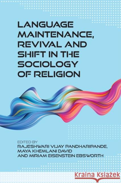 Language Maintenance, Revival and Shift in the Sociology of Religion Rajeshwari Vijay Pandharipande Maya Khemlani David Miriam Eisenstein Ebsworth 9781788926652 Multilingual Matters Limited