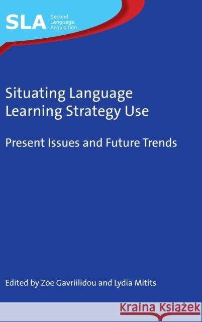 Situating Language Learning Strategy Use: Present Issues and Future Trends Gavriilidou, Zoe 9781788926713 Multilingual Matters Limited
