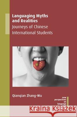 Languaging Myths and Realities: Journeys of Chinese International Students Qianqian Zhang-Wu 9781788926898