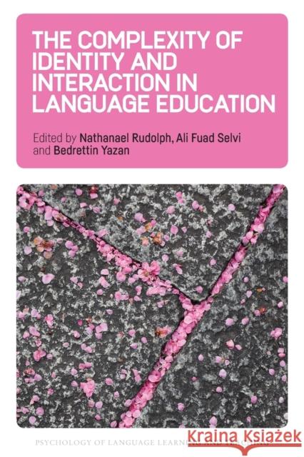 The Complexity of Identity and Interaction in Language Education Nathanael Rudolph Ali Fua Bedrettin Yazan 9781788927413 Multilingual Matters Limited