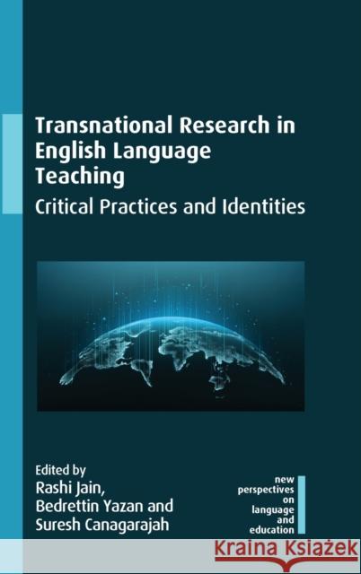 Transnational Research in English Language Teaching: Critical Practices and Identities Rashi Jain Bedrettin Yazan Suresh Canagarajah 9781788927475