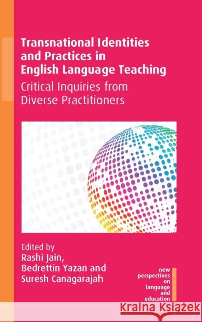 Transnational Identities and Practices in English Language Teaching: Critical Inquiries from Diverse Practitioners Jain, Rashi 9781788927529