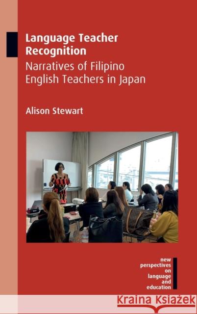 Language Teacher Recognition: Narratives of Filipino English Teachers in Japan Alison Stewart 9781788927895 Multilingual Matters Limited