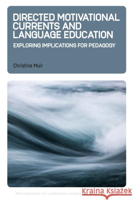 Directed Motivational Currents and Language Education: Exploring Implications for Pedagogy Christine Muir 9781788928847