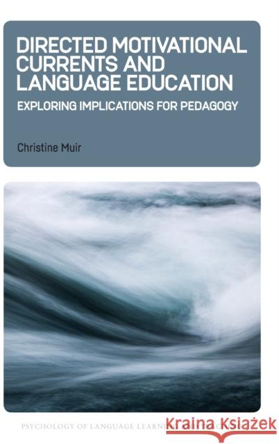 Directed Motivational Currents and Language Education: Exploring Implications for Pedagogy Christine Muir 9781788928854