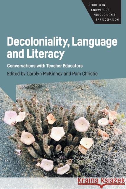 Decoloniality, Language and Literacy: Conversations with Teacher Educators Carolyn McKinney Pam Christie 9781788929233 Multilingual Matters Limited