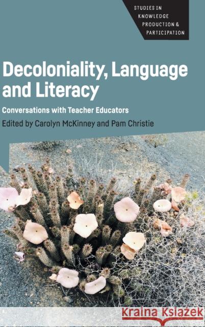 Decoloniality, Language and Literacy: Conversations with Teacher Educators Carolyn McKinney Pam Christie 9781788929240 Multilingual Matters Limited