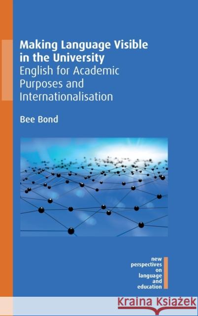 Making Language Visible in the University: English for Academic Purposes and Internationalisation Bee Bond 9781788929295 Multilingual Matters Limited