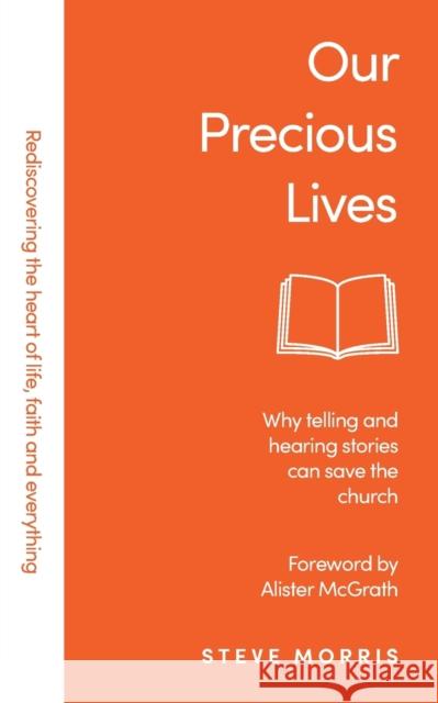 Our Precious Lives: Why Telling and Hearing Stories Can Save the Church Steve Morris 9781788930796 Authentic Media