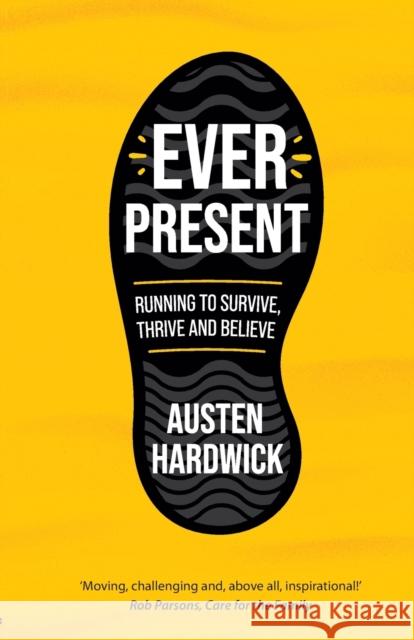 Ever Present: Running to Survive, Thrive and Believe Austen Hardwick 9781788931366