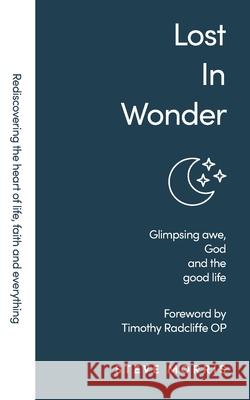 Lost in Wonder: Glimpsing Awe, God and the Good Life (Rediscovering Faith Life And Everything) Steve Morris 9781788931502