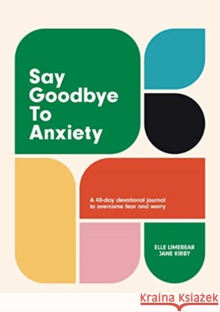 Say Goodbye to Anxiety: A 40-Day Devotional Journal to Overcome Fear and Worry  9781788933124 Authentic Media