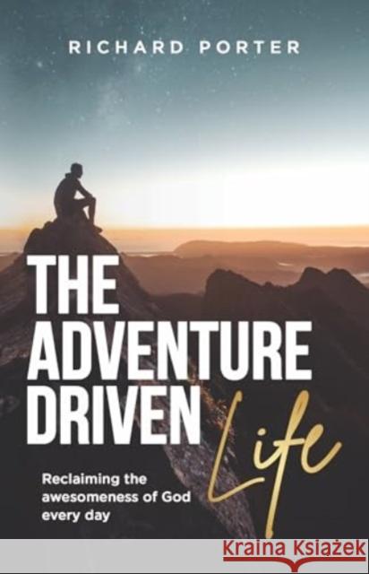 The Adventure-Driven Life: Reclaiming the awesomeness of God every day  9781788933582 Authentic Lifestyle