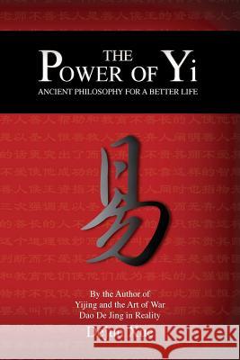 The Power of Yi: Ancient Philosophy for a Better Life Dejun Xue Tao Dong 9781788940627