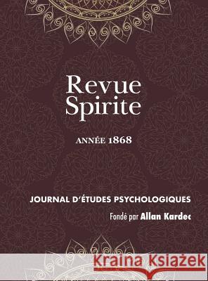 Revue Spirite (Année 1868): le spiritisme devant l'histoire, les convulsionnaires de la rue Le Pelelier, instructions des Esprits, correspondance Kardec, Allan 9781788940955 Discovery Publisher