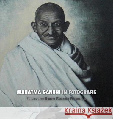 Mahatma Gandhi in Fotografie: Prefazione della Gandhi Research Foundation Adriano Lucca, Barbara Cancian, Davide Latocca 9781788941365