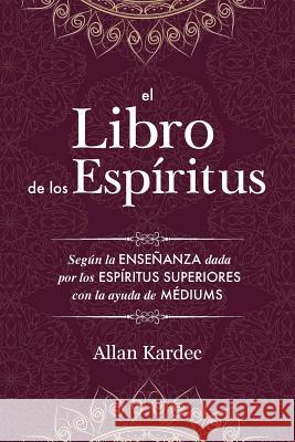El Libro de los Espíritus: Contiene los principios de la doctrina espiritista sobre la inmortalidad del alma, la naturaleza de los espíritus y su Kardec, Allan 9781788941488