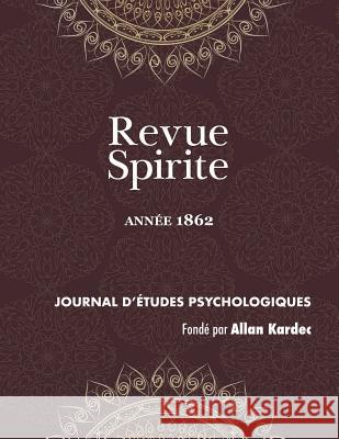 Revue Spirite (Année 1862): le surnaturel, poésie d'outre-tombe, contrôle de l'enseignement spirite, la réincarnation en Amérique, le vent, les es Kardec, Allan 9781788941556