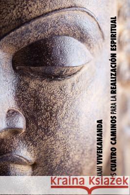 Los Cuatro Caminos para la Realización Espiritual: el camino del conocimiento, el camino de la acción desinteresada, el camino del conocimiento de sí, Swami Vivekananda 9781788941754