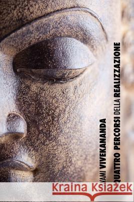 I Quattro Percorsi della Realizzazione Spirituale: la via della conoscenza, la via dell'altruismo, la via della conoscenza di Sé, la via della devozio Swami Vivekananda 9781788941778 Discovery Publisher