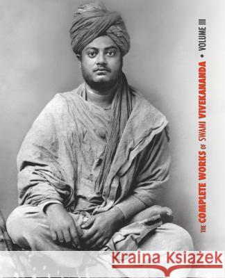 The Complete Works of Swami Vivekananda, Volume 3: Lectures and Discourses, Bhakti-Yoga, Para-Bhakti or Supreme Devotion, Lectures from Colombo to Almora, Reports in American Newspapers, Buddhistic In Swami Vivekananda 9781788941815 Discovery Publisher
