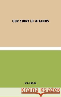 Our Story of Atlantis W. P. Phelon 9781788943826