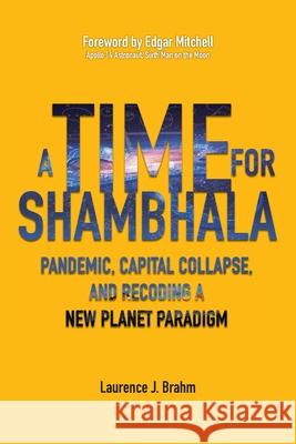 A Time for Shambhala: Pandemic, Capital Collapse, and Recoding a New Planet Paradigm Brahm, Laurence J. 9781788943901