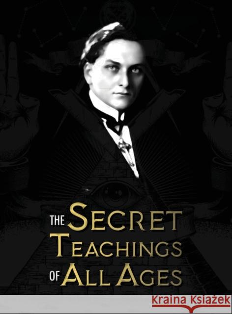 The Secret Teachings of All Ages: an encyclopedic outline of Masonic, Hermetic, Qabbalistic and Rosicrucian Symbolical Philosophy - being an interpret Hall, Manly Palmer 9781788944007