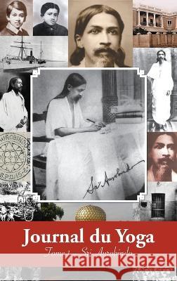 Journal du Yoga (Tome 1): Notes de Sri Aurobindo sur sa Discipline Spirituelle (1909 - début 1914) Aurobindo 9781788944656