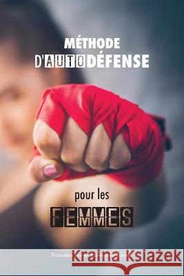 Méthode d'autodéfense pour les femmes: les 50 meilleures techniques d'autodéfense appliquée Francisco Javier Rodríguez Román 9781788944892