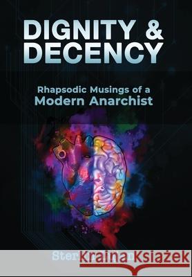 Dignity and Decency: Rhapsodic Musings of a Modern Anarchist Sterlin Lujan 9781788944991