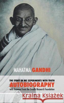 The Story of My Experiments with Truth - Mahatma Gandhi's Unabridged Autobiography: Foreword by the Gandhi Research Foundation Gandhi Mahatma Mohanda The Gandhi Research Foundation           Desai Mahadev 9781788949514
