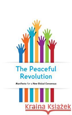 The Peaceful Revolution: Manifesto for a New Global Consensus Laurence J Brahm 9781788949538 Discovery Publisher