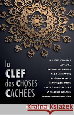 La Clef des Choses Cachées: La Sagesse des Druides, le Svastika, l'héritage des Albigeois, Merlin l'Enchanteur, la Légende du Graal, le Mystère de Magre, Maurice 9781788949644 Discovery Publisher