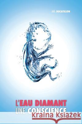 L'Eau Diamant: Une Conscience Joël Ducatillon 9781788949767 Discovery Publisher