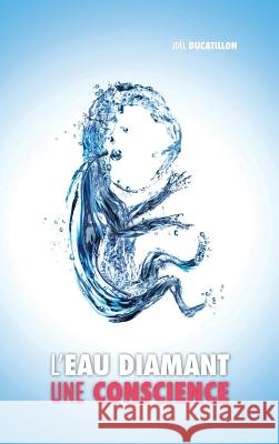 L'Eau Diamant: Une Conscience Joël Ducatillon 9781788949774 Discovery Publisher