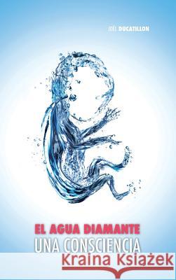 El Agua Diamante, una Consciencia Ducatillon, Joël 9781788949897 Discovery Publisher