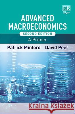 Advanced Macroeconomics: A Primer Patrick Minford David Peel  9781788970990