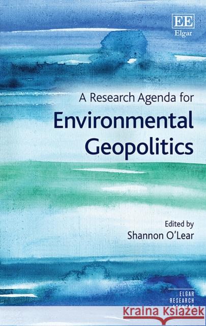 A Research Agenda for Environmental Geopolitics Shannon O'Lear 9781788971232 Edward Elgar Publishing Ltd