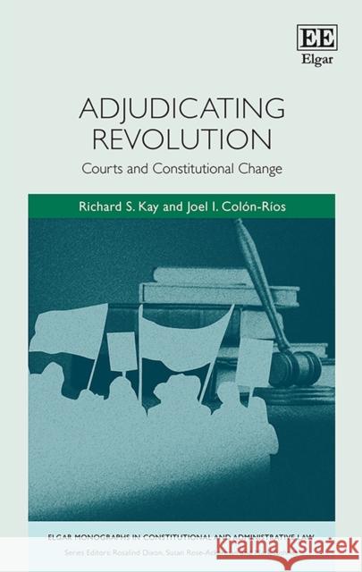 Adjudicating Revolution - Courts and Constitutional Change Joel I. Colon-rios 9781788971324 Edward Elgar Publishing Ltd