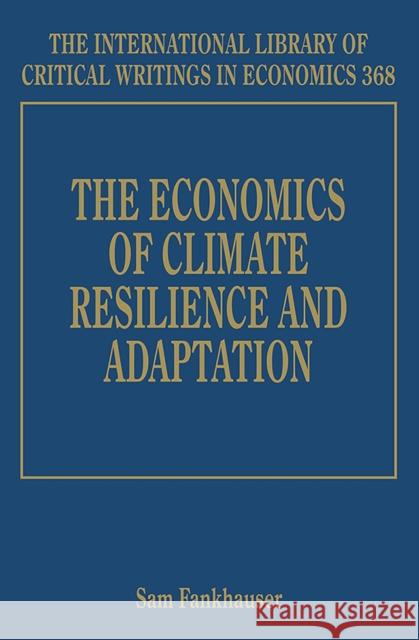 The Economics of Climate Resilience and Adaptation Sam Fankhauser   9781788971522